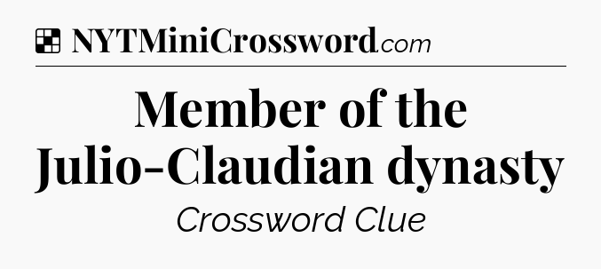 Solution: Member of the Julio-Claudian dynasty - NYT Crossword