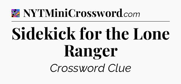 Sidekick for the Lone Ranger Crossword Clue