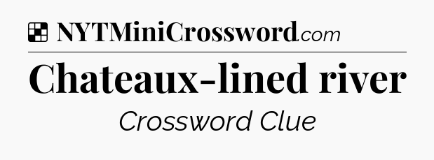 Solution: Chateaux-lined river - NYT Crossword