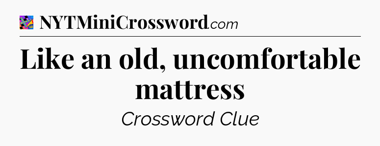 Like an old, uncomfortable mattress Crossword Clue