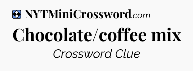 Solution: Chocolate/coffee mix - NYT Mini Crossword