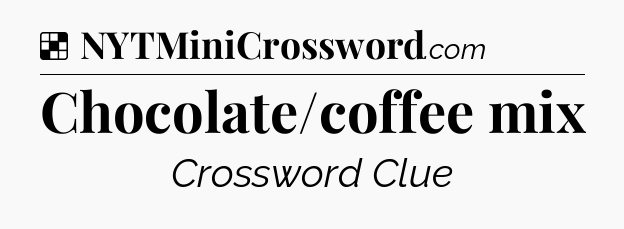 Solution: Chocolate/coffee mix - NYT Crossword