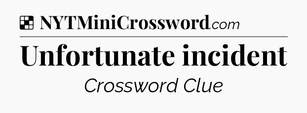 Solution: Unfortunate incident - NYT Crossword