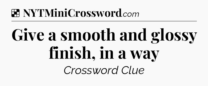 Solution: Give a smooth and glossy finish, in a way - NYT Crossword