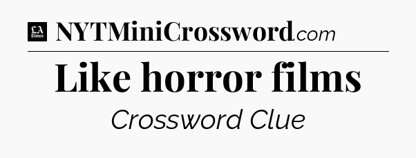 Like horror films - LA Times Crossword