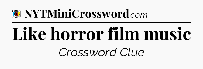 Like horror film music Crossword Clue