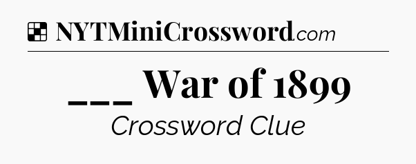Solution: ___ War of 1899 - NYT Crossword