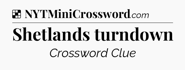 Solution: Shetlands turndown - NYT Crossword