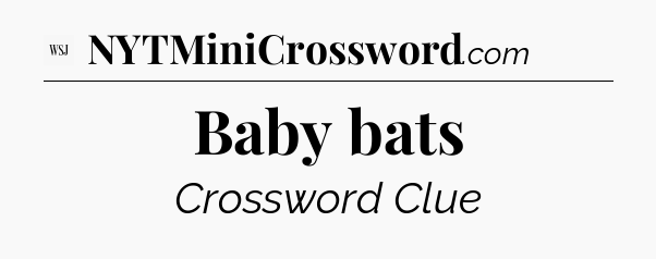 Baby bats - WSJ Crossword