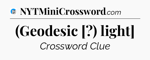 (Geodesic [?) light] Crossword Clue