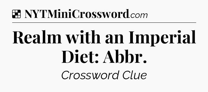 Solution: Realm with an Imperial Diet: Abbr - NYT Crossword