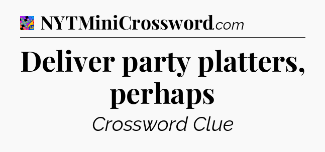 Deliver party platters, perhaps Crossword Clue