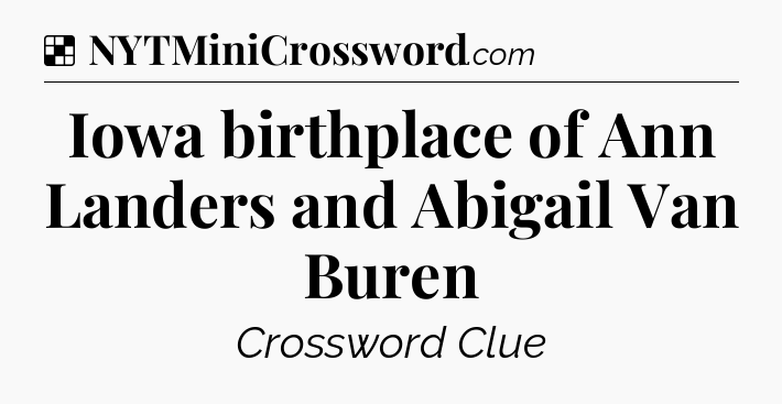 Solution: Iowa birthplace of Ann Landers and Abigail Van Buren - NYT Crossword