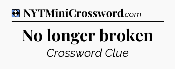 Solution: No longer broken - NYT Mini Crossword