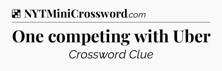 Solution: One competing with Uber - NYT Crossword