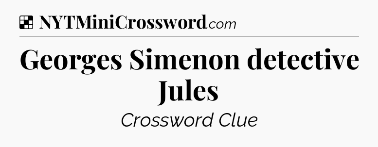 Solution: Georges Simenon detective Jules - NYT Crossword