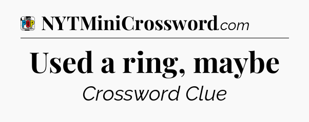 Used a ring, maybe Crossword Clue