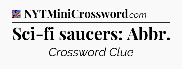 Sci-fi saucers: Abbr Crossword Clue