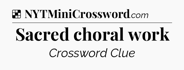 Solution: Sacred choral work - NYT Crossword