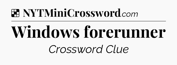 Solution: Windows forerunner - NYT Crossword