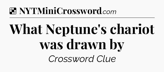 Solution: What Neptune's chariot was drawn by - NYT Crossword