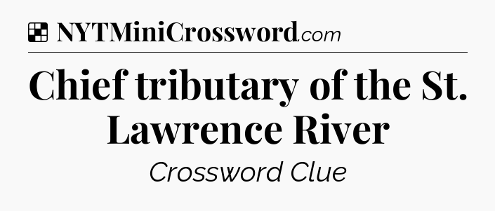 Solution: Chief tributary of the St. Lawrence River - NYT Crossword
