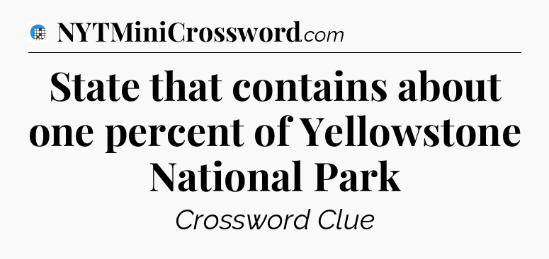 State that contains about one percent of Yellowstone National Park Crossword Clue