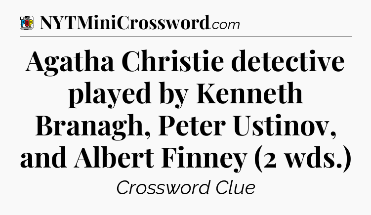 Agatha Christie detective played by Kenneth Branagh, Peter Ustinov, and Albert Finney (2 wds.) Crossword Clue