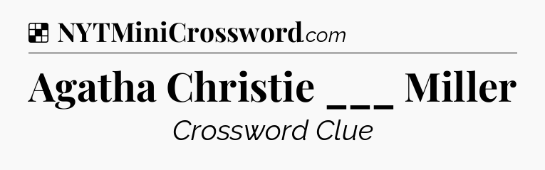 Solution: Agatha Christie ___ Miller - NYT Crossword