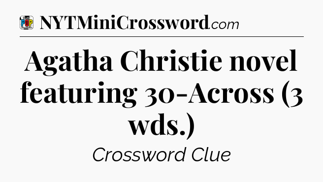 Agatha Christie novel featuring 30-Across (3 wds.) Crossword Clue