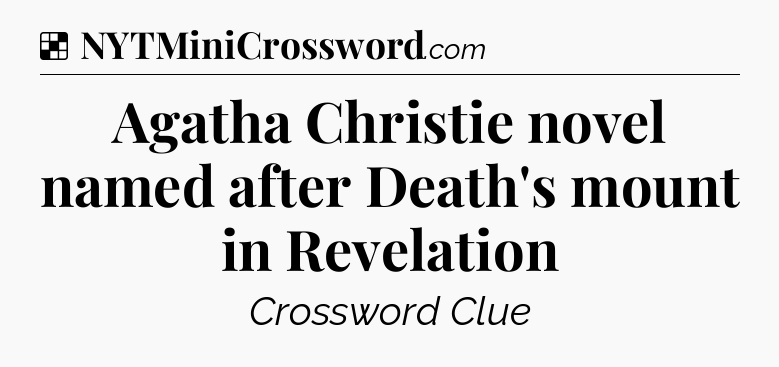 Solution: Agatha Christie novel named after Death's mount in Revelation - NYT Crossword