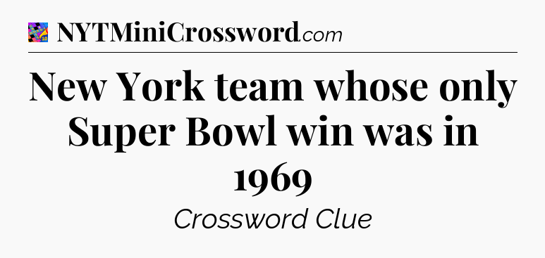 New York team whose only Super Bowl win was in 1969 Crossword Clue