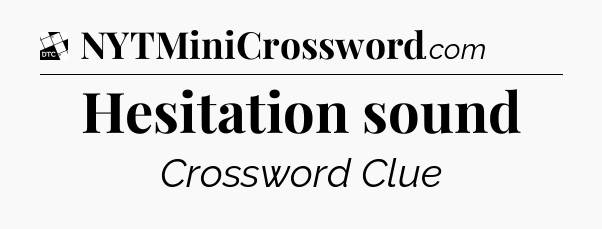 Hesitation sound - Daily Themed Classic Crossword