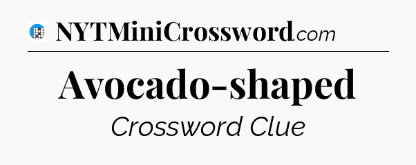 Avocado-shaped Crossword Clue