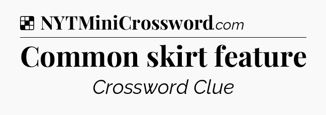 Solution: Common skirt feature - NYT Crossword