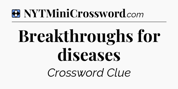 Solution: Breakthroughs for diseases - NYT Mini Crossword