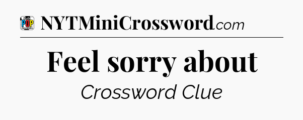 Feel sorry about Crossword Clue