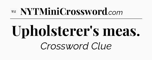 Upholsterer's meas - WSJ Crossword
