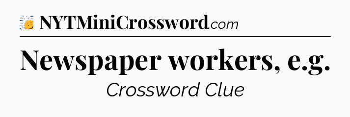 Newspaper workers, e.g - 7 Little Words