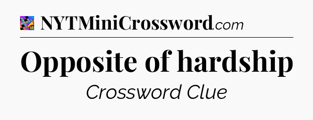 Opposite of hardship Crossword Clue