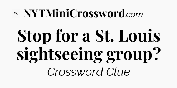 Stop for a St. Louis sightseeing group - WSJ Crossword