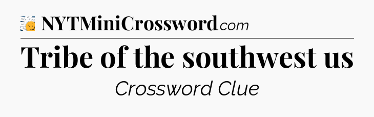 Tribe of the southwest us - 7 Little Words