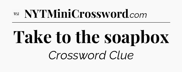 Take to the soapbox - WSJ Crossword