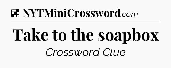 Solution: Take to the soapbox - NYT Crossword