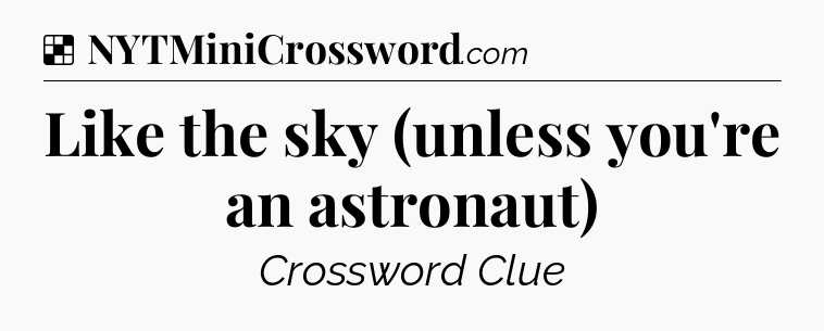 Solution: Like the sky (unless you're an astronaut) - NYT Crossword