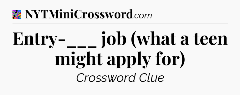Entry-___ job (what a teen might apply for) Crossword Clue