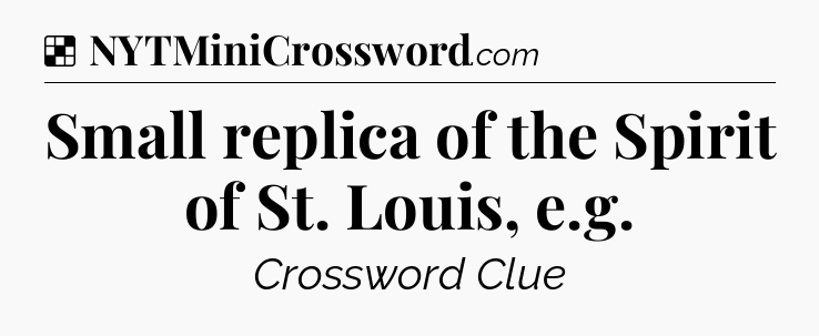 Solution: Small replica of the Spirit of St. Louis, e.g - NYT Crossword