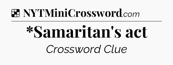 Solution: *Samaritan's act - NYT Crossword