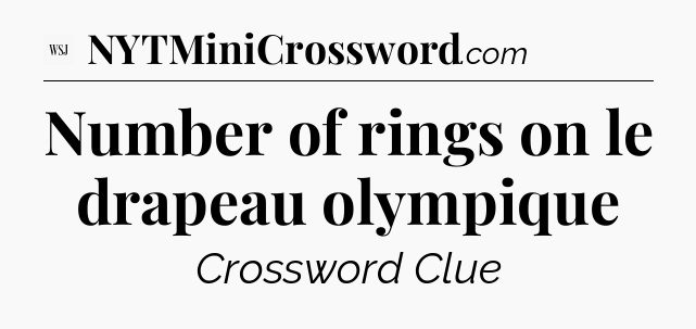 Number of rings on le drapeau olympique - WSJ Crossword