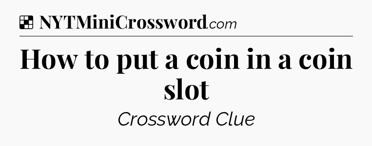 Solution: How to put a coin in a coin slot - NYT Crossword